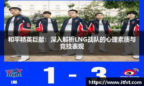 和平精英巨献：深入解析LNG战队的心理素质与竞技表现